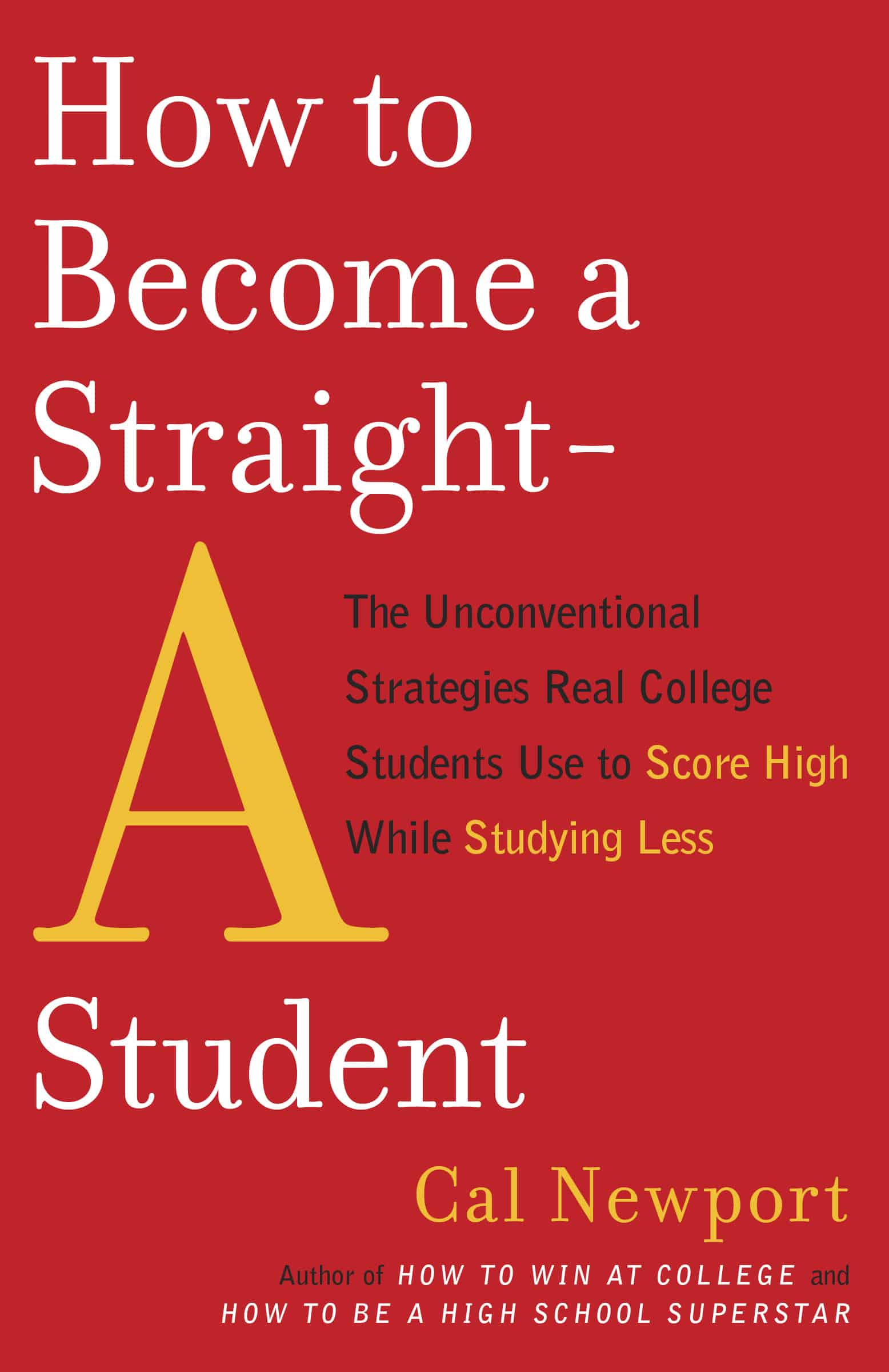 How To Become a Straight-A Student: The Unconventional Strategies Real  College Students Use to Score High While Studying Less - Cal Newport book